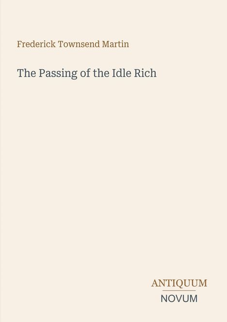 Frederick Townsend Martin, "The Passing of the Idle Rich". Unten rechts: Antiquum Novum. Beige Hintergrund.