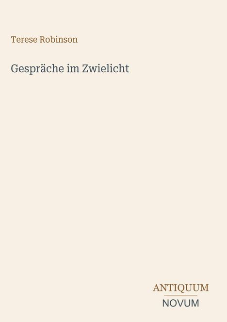 „Terese Robinson“, „Gespräche im Zwielicht“, „ANTIQUM NOVUM“. Schlichtes, helles Design mit minimalistischem Text.