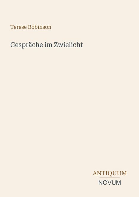 Titel: "Gespräche im Zwielicht", Autor: Terese Robinson. Unten: Antiquum Novum Logo auf cremefarbenem Hintergrund.