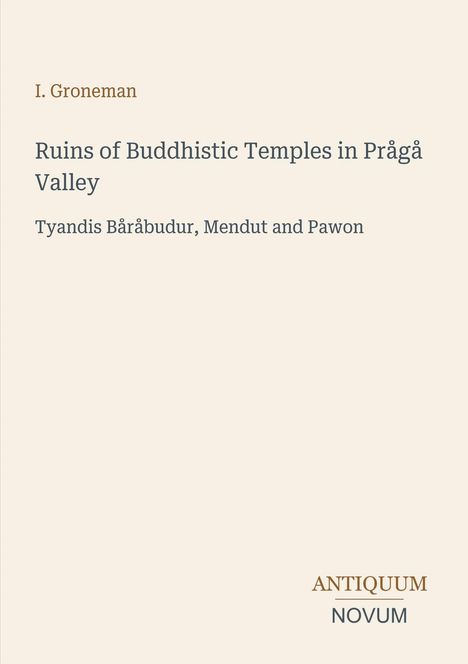 Titel: "Ruins of Buddhistic Temples in Prågå Valley"; Verfasser: I. Groneman; Logo: ANTIQUUM NOVUM.