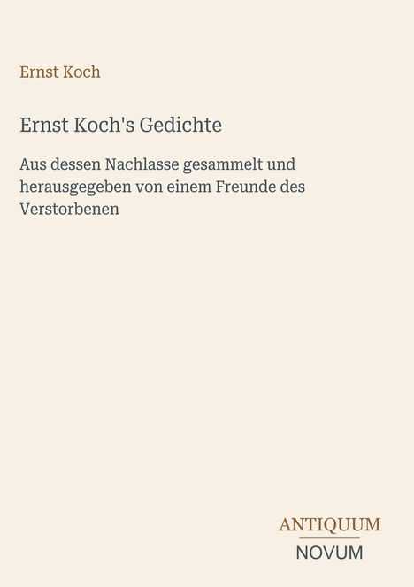 Titel: Ernst Koch's Gedichte. Herausgegeben aus seinem Nachlass. Unten rechts: ANTIQUUM NOVUM. Schlichtes Design auf hellem Hintergrund.