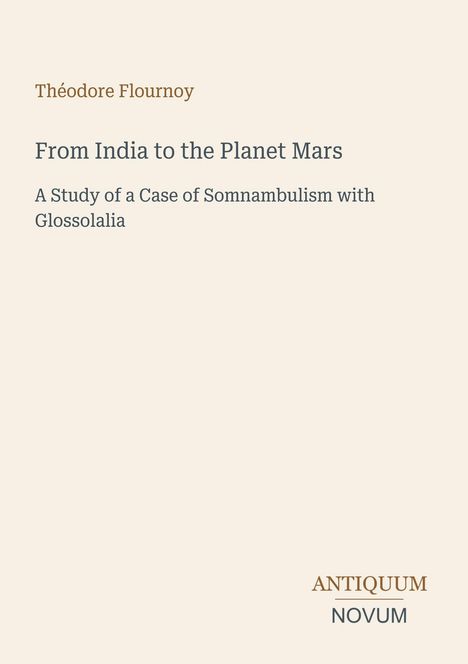 „Théodore Flournoy: From India to the Planet Mars. A Study of a Case of Somnambulism with Glossolalia.” Unten steht „ANTIQUM NOVUM”.
