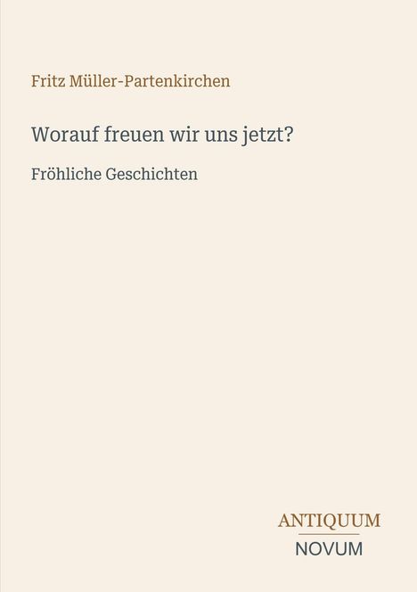 „Fritz Müller-Partenkirchen: Worauf freuen wir uns jetzt? Fröhliche Geschichten“ steht auf einem schlichten, beige Hintergrund.