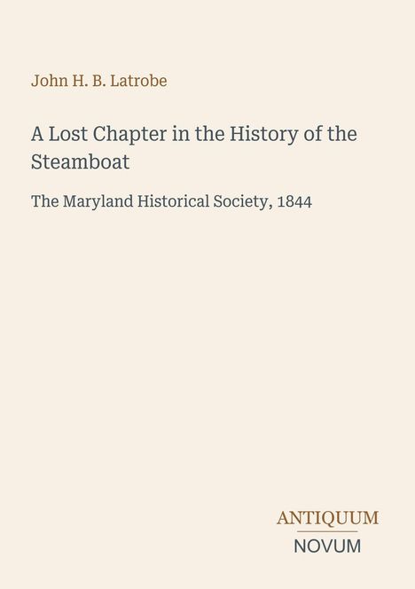 Titel oben: "John H. B. Latrobe". Darunter: "A Lost Chapter in the History of the Steamboat". Unten: "ANTIQUM NOVUM".