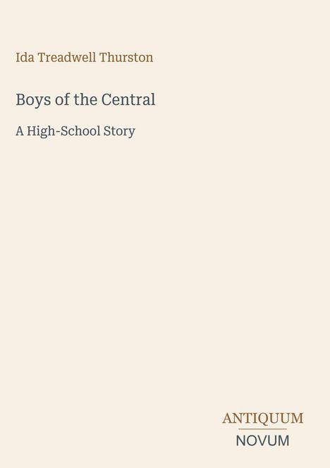 "Boys of the Central: A High-School Story" von Ida Treadwell Thurston, unten steht "ANTIQUM NOVUM". Hintergrund in hellem Beige.