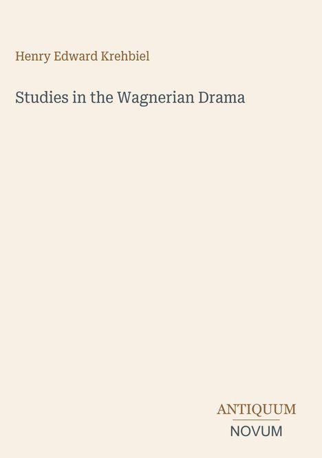 "Henry Edward Krehbiel, Studies in the Wagnerian Drama. ANTIKUM NOVUM" auf beigem Hintergrund.