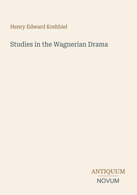Henry Edward Krehbiel, "Studies in the Wagnerian Drama". Unten rechts steht "ANTIQUEUM NOVUM". Cremefarbener Hintergrund.