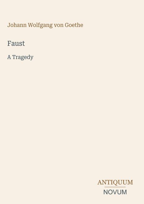 "Faust: A Tragedy" von Johann Wolfgang von Goethe. Unten rechts steht "ANTIQUM" und "NOVUM". Beige Hintergrund.