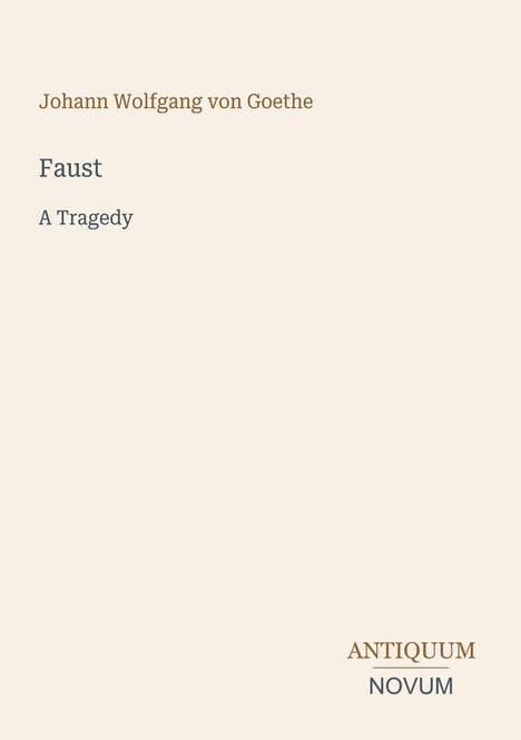 Text: Johann Wolfgang von Goethe, Faust, A Tragedy. Logo: ANTIQUUM NOVUM. Schlichte, helle Gestaltung.