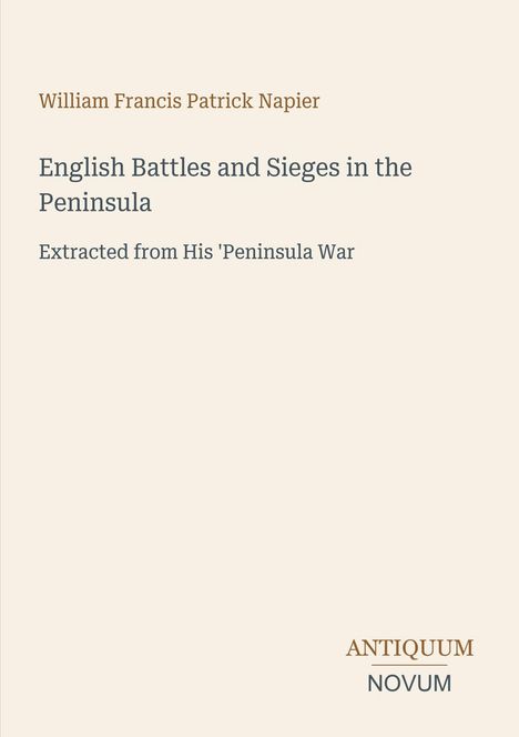 Buchtitel und Autor: "English Battles and Sieges in the Peninsula" von William Francis Patrick Napier, Verlagsname Antique.