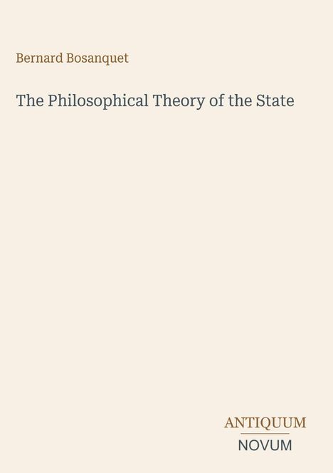Oben steht "Bernard Bosanquet". In der Mitte "The Philosophical Theory of the State". Unten "ANTIQUM NOVUM". Beige Hintergrund.