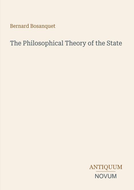 Titel: "The Philosophical Theory of the State". Autor: Bernard Bosanquet. Unten: Verlag "ANTIQUM NOVUM". Schlichtes Design.
