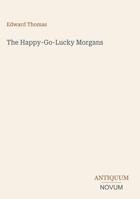Edward Thomas: The Happy-Go-Lucky Morgans. Unten rechts "ANTIQUM NOVUM". Schlichte Gestaltung auf hellbeigem Hintergrund.