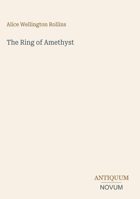 Titel: "The Ring of Amethyst" von Alice Wellington Rollins. Unten steht "ANTIQUM NOVUM". Beigefarbener Hintergrund.
