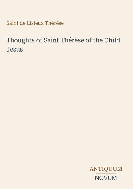 Saint de Lisieux Thérèse, Thoughts of Saint Thérèse of the Child Jesus, Antiquum Novum. Schlichtes Design auf hellem Hintergrund.