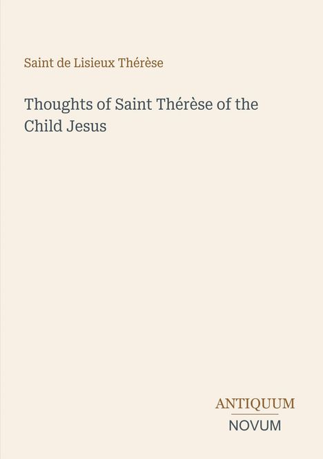 "Thoughts of Saint Thérèse of the Child Jesus". Oben links: "Saint de Lisieux Thérèse". Unten rechts: "ANTIQUM NOVUM". Helles Design.