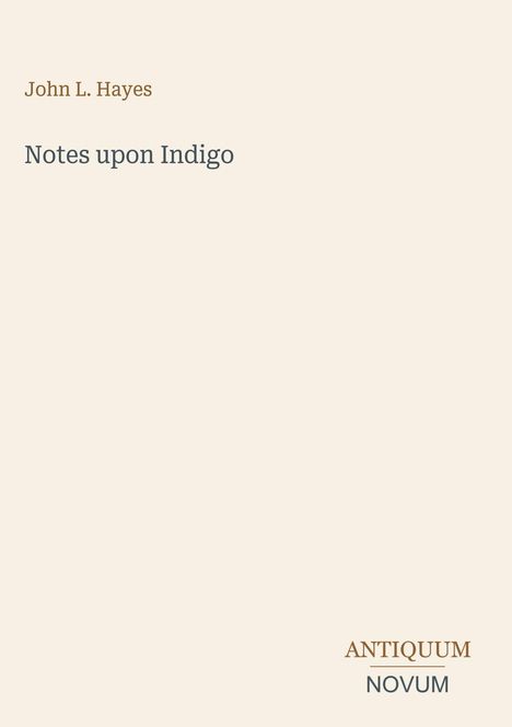 "John L. Hayes, Notes upon Indigo", darunter "ANTIQUM NOVUM". Heller Hintergrund, minimalistische Gestaltung.