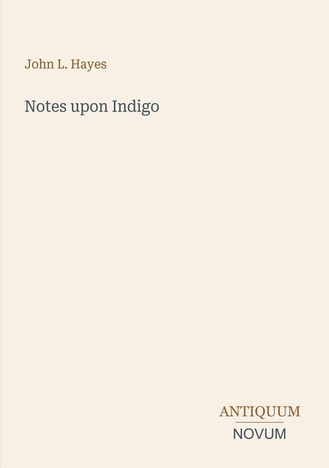 Text: "John L. Hayes", "Notes upon Indigo", "ANTIQUM NOVUM". Schlichte Präsentation auf hellbeigem Hintergrund.