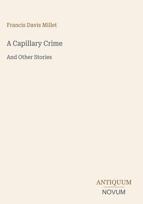 Buchtitel: "A Capillary Crime And Other Stories" von Francis Davis Millet. Unten steht "ANTIQUM NOVUM". Schlichtes Design.