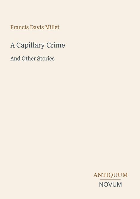 Buchtitel: "A Capillary Crime And Other Stories" von Francis Davis Millet, darunter Logo "ANTIQUM NOVUM". Beiges Design.