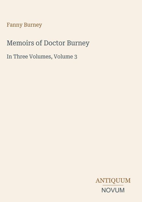 "Memoirs of Doctor Burney, In Three Volumes, Volume 3" von Fanny Burney, Antiquum Novum. Schlichtes, elegantes Design.