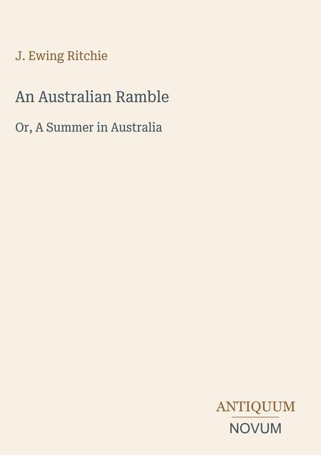 "J. Ewing Ritchie. An Australian Ramble. Or, A Summer in Australia. Antiquum Novum Logo. Schlichtes, minimalistisches Design."