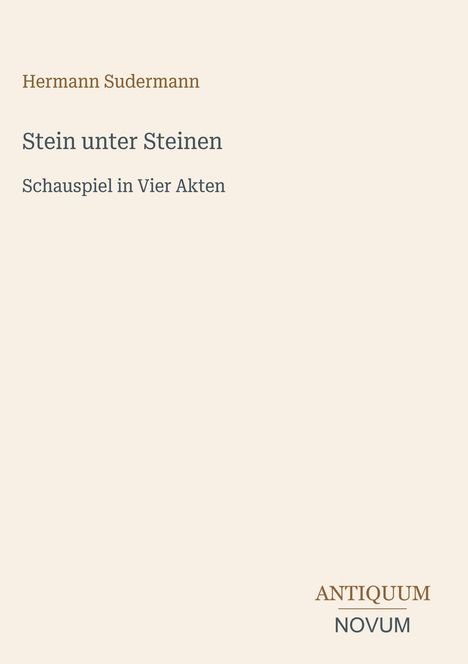 "Hermann Sudermann, Stein unter Steinen, Schauspiel in Vier Akten" in schlichtem Design, rechts unten "ANTIQUM NOVUM".