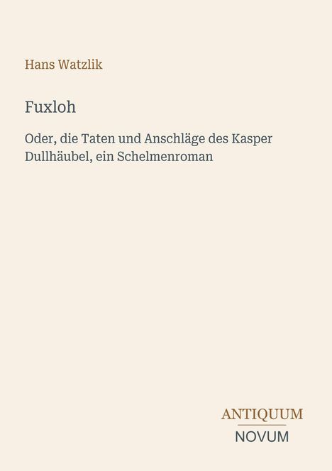 „Hans Watzlik, Fuxloh oder die Taten und Anschläge des Kasper Dullhäubel, ein Schelmenroman“ in schlichter Typografie.