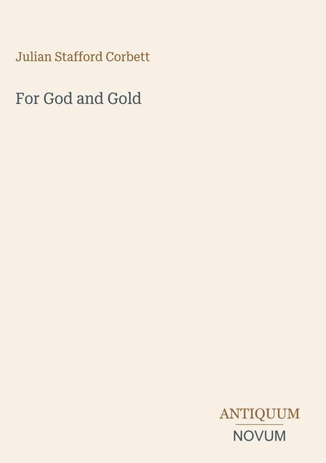 Oben: "Julian Stafford Corbett". Mitte: "For God and Gold". Unten rechts: "ANTIQUM NOVUM". Beige Hintergrund.