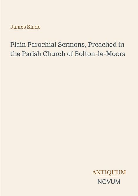 James Slade. Plain Parochial Sermons, Preached in the Parish Church of Bolton-le-Moors. Unten rechts: ANTIQUUM NOVUM.