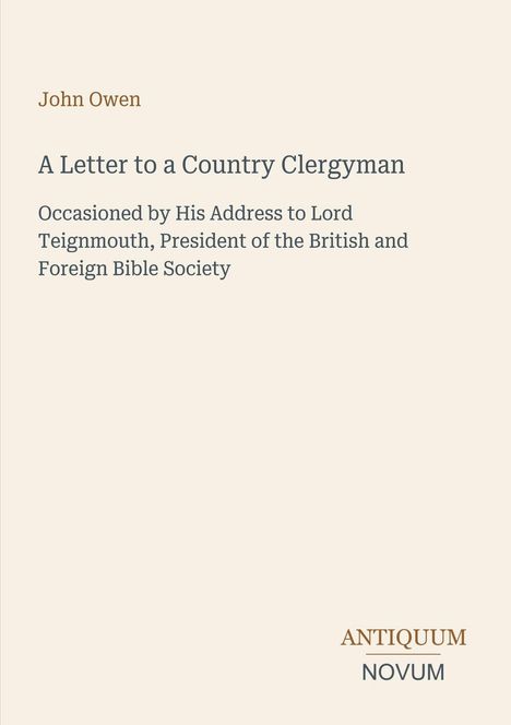 John Owen: A Letter to a Country Clergyman; an Lord Teignmouth address. Unten rechts: Logo "ANTIQUM NOVUM".