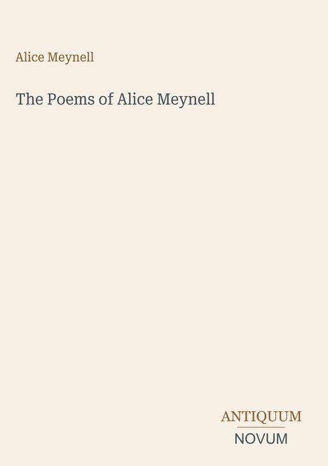 Titel: "The Poems of Alice Meynell". Oben links "Alice Meynell", unten rechts "ANTIQUM NOVUM". Beige Hintergrund.