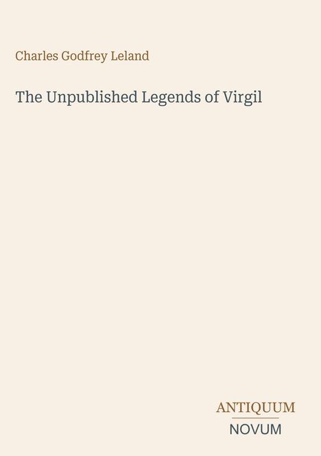 "Charles Godfrey Leland, The Unpublished Legends of Virgil, ANTIQUUM NOVUM" auf cremefarbenem Hintergrund.