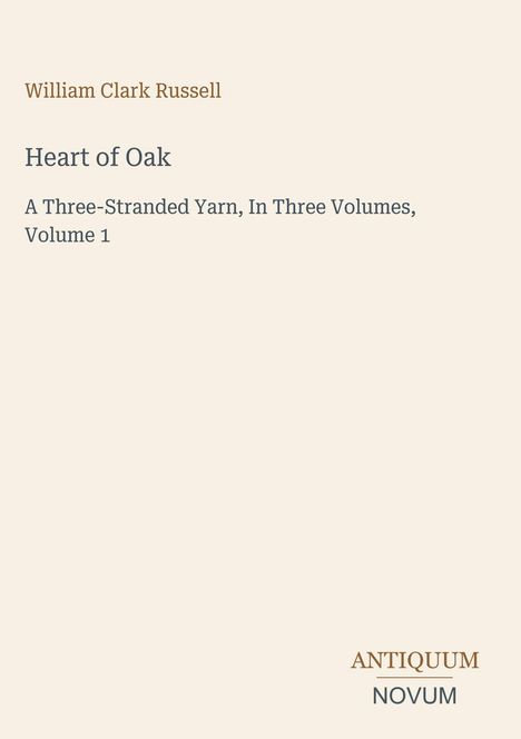 "William Clark Russell, Heart of Oak, A Three-Stranded Yarn, In Three Volumes, Volume 1. Logo: ANTIQUUM NOVUM."