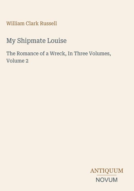 Buchtitel: "My Shipmate Louise" von William Clark Russell. Untertitel: "The Romance of a Wreck, In Three Volumes, Volume 2".
