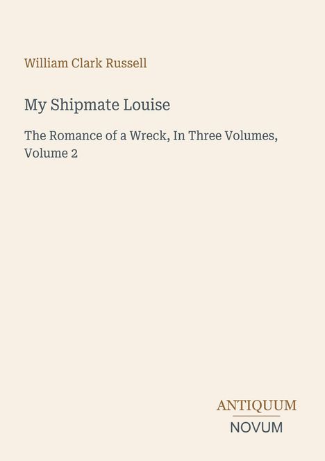 Text: "William Clark Russell. My Shipmate Louise. The Romance of a Wreck, In Three Volumes, Volume 2. ANTIQUUM NOVUM." Dezente Schrift auf hellem Hintergrund.
