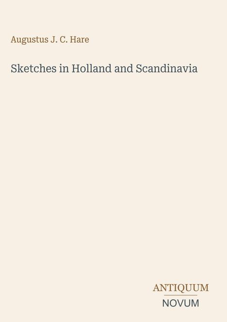 "Sketches in Holland and Scandinavia" von Augustus J. C. Hare. Unten steht "ANTIQUM NOVUM". Dezente, helle Gestaltung.