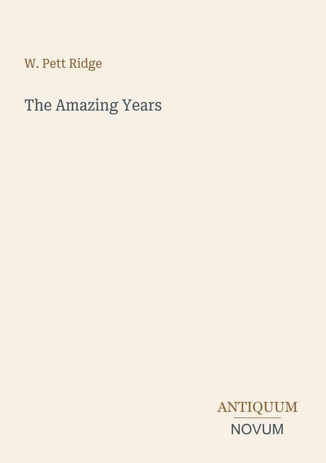 Text: "W. Pett Ridge", "The Amazing Years", "ANTIQUM NOVUM". Einfache beige Buch-Covergestaltung.