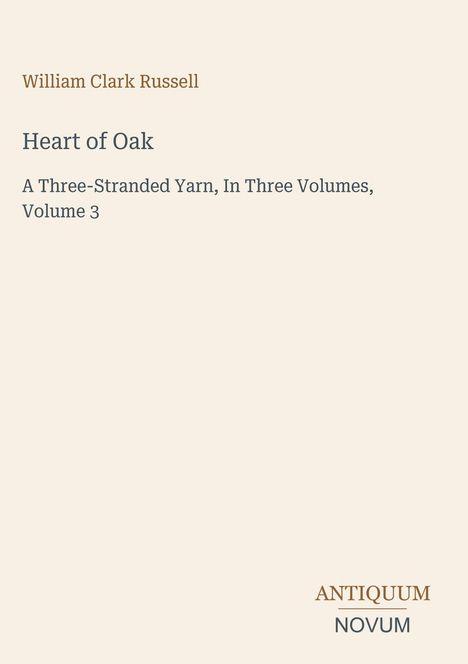 "William Clark Russell, Heart of Oak, A Three-Stranded Yarn, Volume 3. ANTIQUUM NOVUM unten rechts." Beigefarbener Hintergrund.