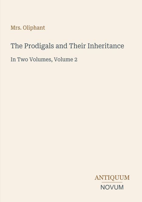 Mrs. Oliphant, Titel: "The Prodigals and Their Inheritance", In Two Volumes, Volume 2. Unten rechts: ANTIQUUM NOVUM.
