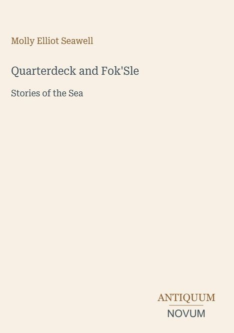 Molly Elliot Seawell: Quarterdeck and Fok'Sle - Stories of the Sea. Unten rechts steht ANTIQUUM NOVUM. Einfaches, elegantes Design.