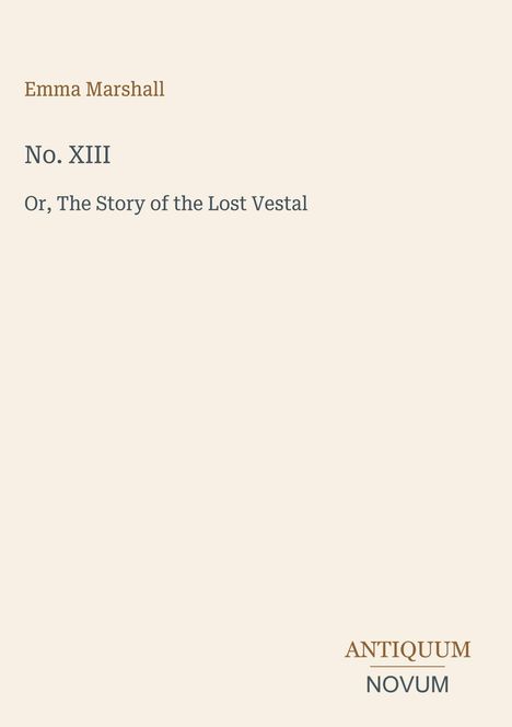 "Emma Marshall. No. XIII. Or, The Story of the Lost Vestal. Antiquum Novum." Schlichte, stilvolle Typografie.