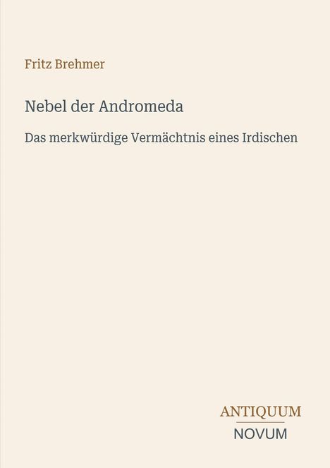 Text: "Fritz Brehmer, Nebel der Andromeda, Das merkwürdige Vermächtnis eines Irdischen, ANTIQUUM NOVUM". Heller Hintergrund.
