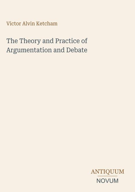 Text: Victor Alvin Ketcham - The Theory and Practice of Argumentation and Debate. Unten rechts steht: ANTIQUUM NOVUM. Hellbeiger Hintergrund.