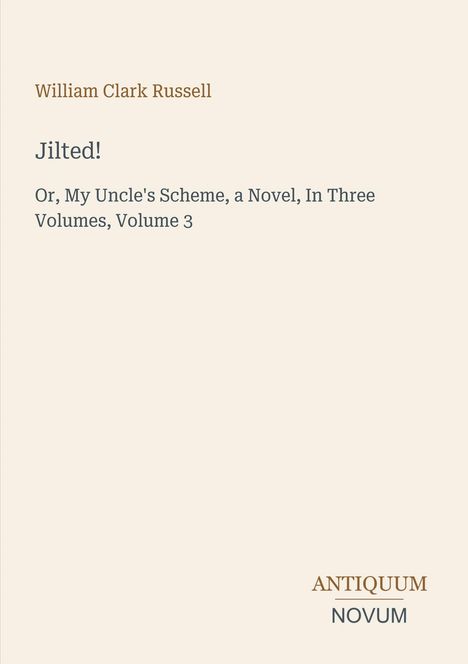William Clark Russell, "Jilted! Or, My Uncle's Scheme, Volume 3". Unten rechts steht "ANTIQUM NOVUM". Hellbeiger Hintergrund.