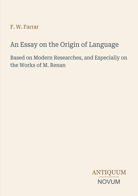Text: "F.W. Farrar, An Essay on the Origin of Language, Based on Modern Researches, and Especially on the Works of M. Renan." Unten rechts steht "ANTIQUM NOVUM" in unterschiedlichen Farben. Eierfarbenes Hintergrunddesign.