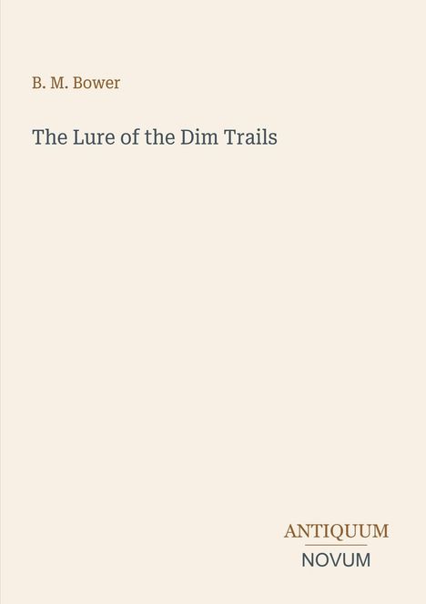 Text oben links: "B. M. Bower", darunter "The Lure of the Dim Trails". Unten rechts: Logo mit "ANTIQUM NOVUM".