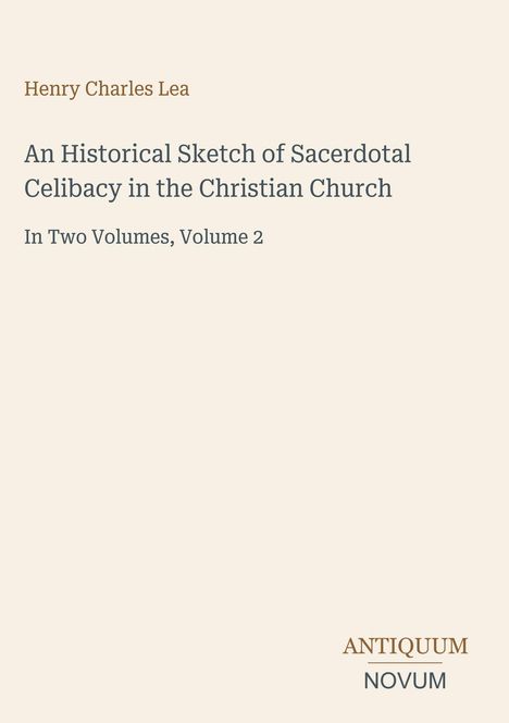 Text: "Henry Charles Lea. An Historical Sketch of Sacerdotal Celibacy in the Christian Church. In Two Volumes, Volume 2. ANTIQUUM NOVUM." 
Hintergrund: Einfach und einfarbig.
