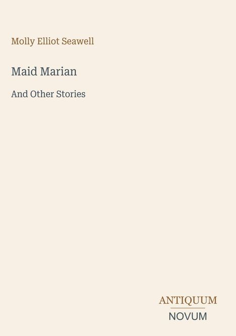 „Molly Elliot Seawell, Maid Marian And Other Stories.“ Unten rechts steht „ANTIQUM NOVUM“. Schlichtes Design auf hellem Hintergrund.