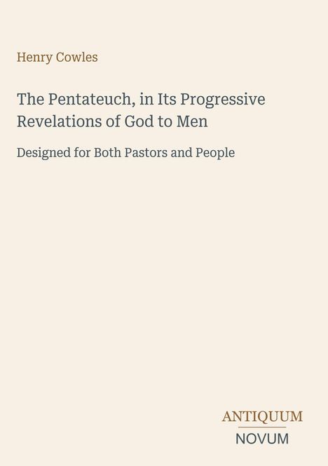 Titel: "The Pentateuch, in Its Progressive Revelations of God to Men". Autor: Henry Cowles. Beige Hintergrund.